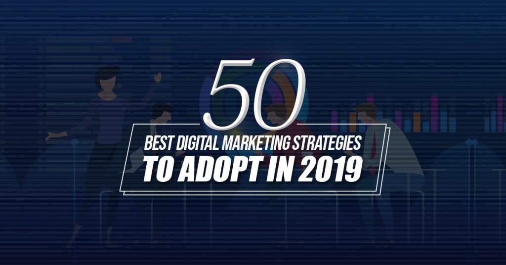 50 Best Digital Marketing Strategies to Adopt in 2019 50 Best Digital Marketing Strategies to Adopt in 2019