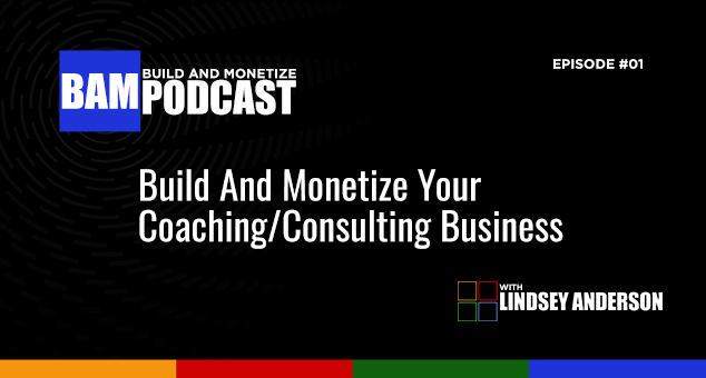 Build And Monetize Your Coaching/Consulting Business Build And Monetize Your Coaching/Consulting Business