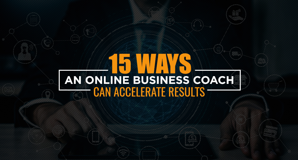 15 Ways an Online Business Coach Can Accelerate Results 15 Ways an Online Business Coach Can Accelerate Results