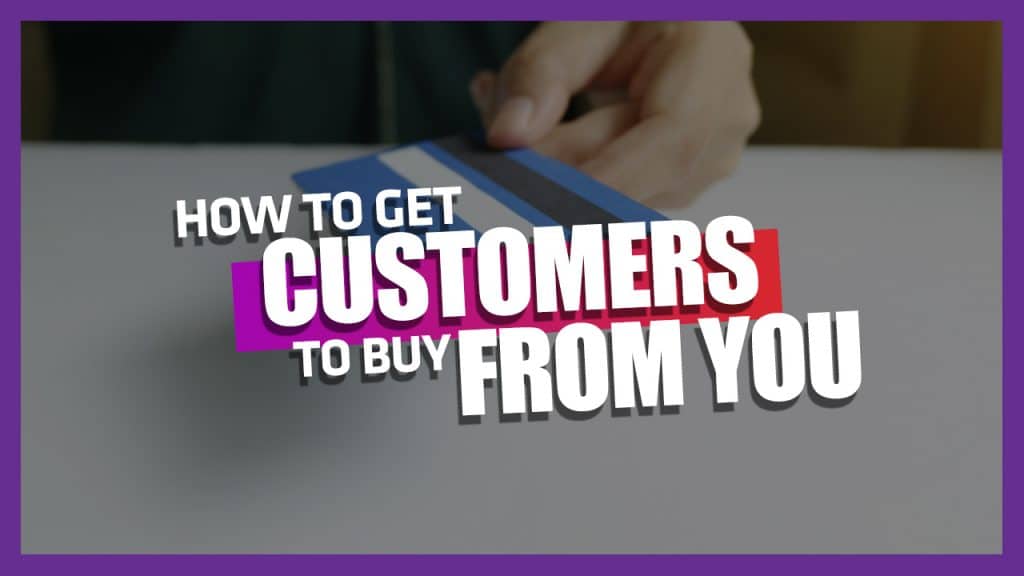 how to get customers to buy from you
