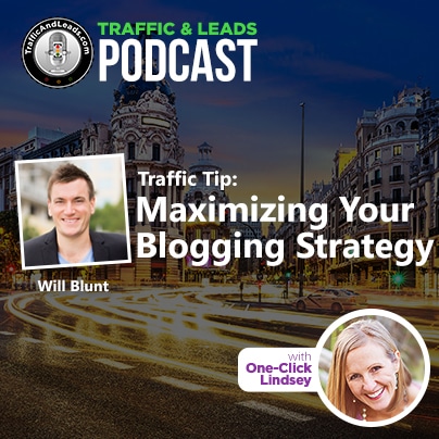 Traffic and Leads Podcast: Maximizing Your Blogging Strategy