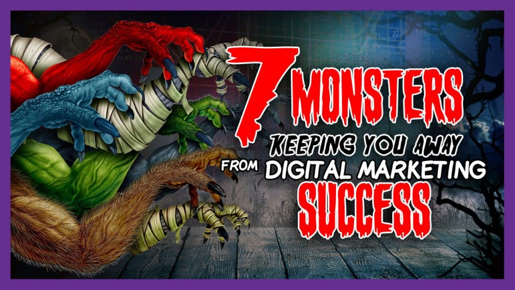 7 Monsters Keeping You Away From Digital Marketing Success
