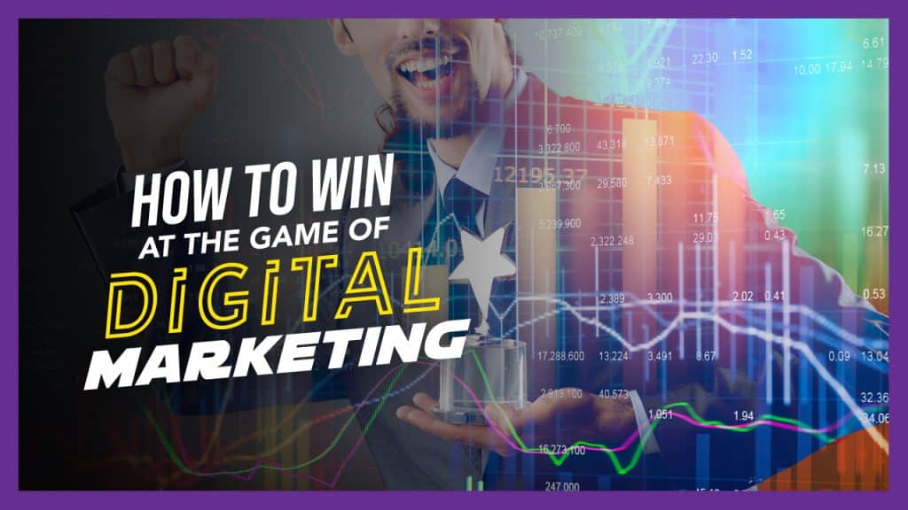 How to Win at the Game of Digital Marketing