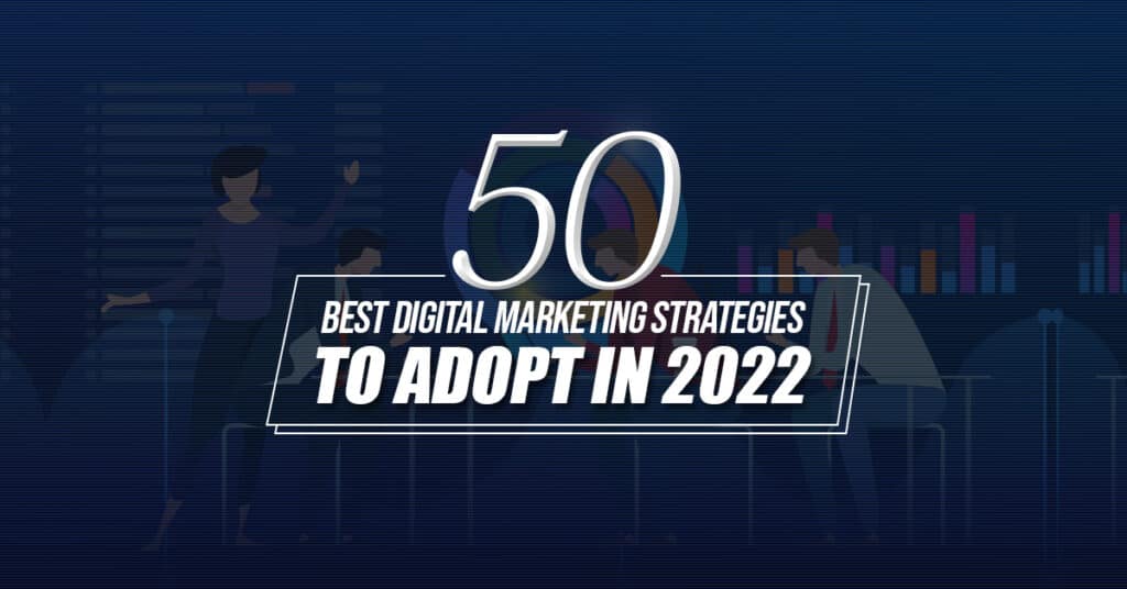50 Best Digital Marketing Strategies to Adopt in 2022