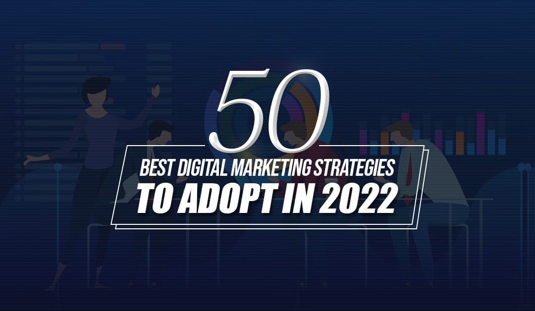 50 Best Digital Marketing Strategies to Adopt in 2022